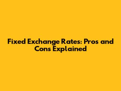 Fixed Exchange Rates: Pros and Cons Explained