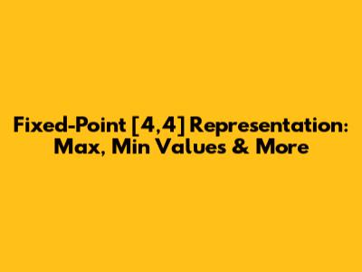 Fixed-Point [4,4] Representation: Max, Min Values & More
