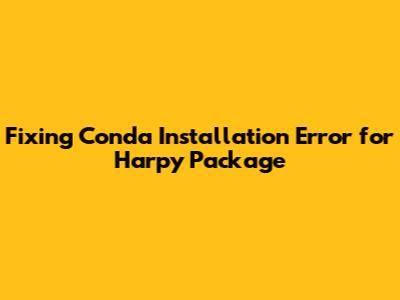 Fixing Conda Installation Error for Harpy Package