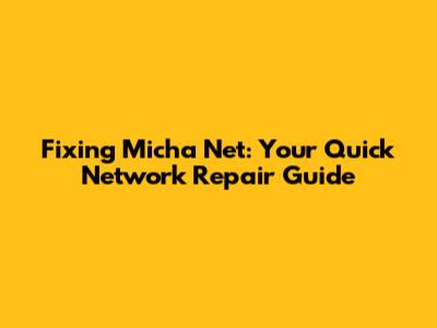 Fixing Micha Net: Your Quick Network Repair Guide