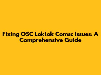 Fixing OSC Loklok Comsc Issues: A Comprehensive Guide