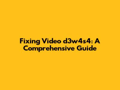 Fixing Video d3w4s4: A Comprehensive Guide