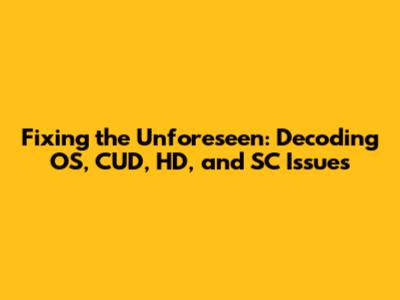Fixing the Unforeseen: Decoding OS, CUD, HD, and SC Issues