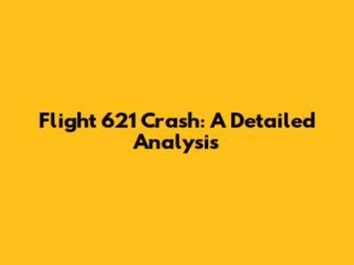 Flight 621 Crash: A Detailed Analysis