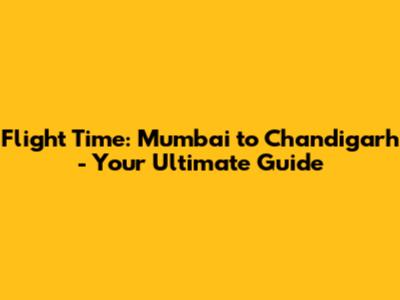 Flight Time: Mumbai to Chandigarh - Your Ultimate Guide