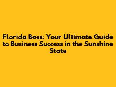 Florida Boss: Your Ultimate Guide to Business Success in the Sunshine State