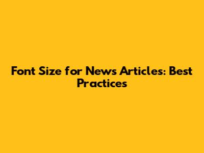 Font Size for News Articles: Best Practices