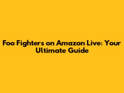 Foo Fighters on Amazon Live: Your Ultimate Guide