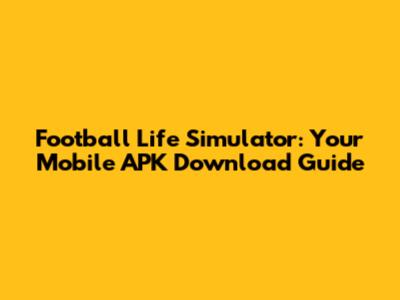 Football Life Simulator: Your Mobile APK Download Guide