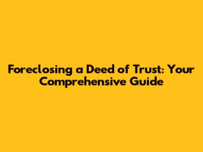 Foreclosing a Deed of Trust: Your Comprehensive Guide
