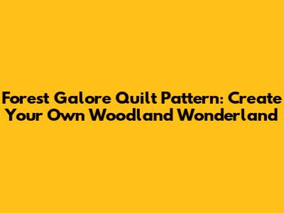 Forest Galore Quilt Pattern: Create Your Own Woodland Wonderland