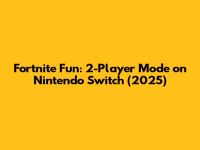 Fortnite Fun: 2-Player Mode on Nintendo Switch (2025)