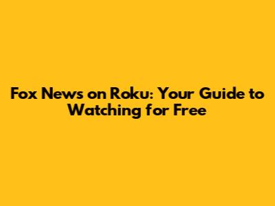 Fox News on Roku: Your Guide to Watching for Free
