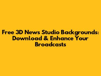Free 3D News Studio Backgrounds: Download & Enhance Your Broadcasts