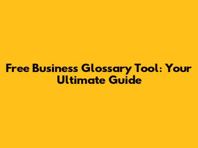 Free Business Glossary Tool: Your Ultimate Guide