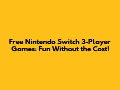 Free Nintendo Switch 3-Player Games: Fun Without the Cost!