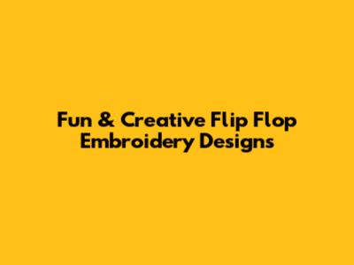 Fun & Creative Flip Flop Embroidery Designs