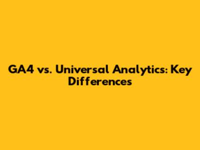 GA4 vs. Universal Analytics: Key Differences