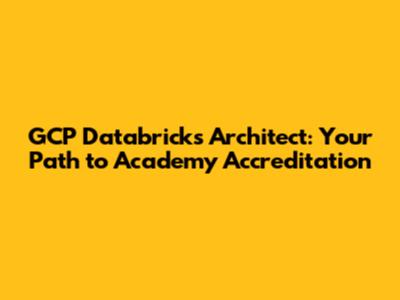 GCP Databricks Architect: Your Path to Academy Accreditation