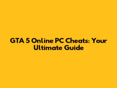 GTA 5 Online PC Cheats: Your Ultimate Guide
