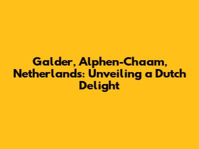 Galder, Alphen-Chaam, Netherlands: Unveiling a Dutch Delight