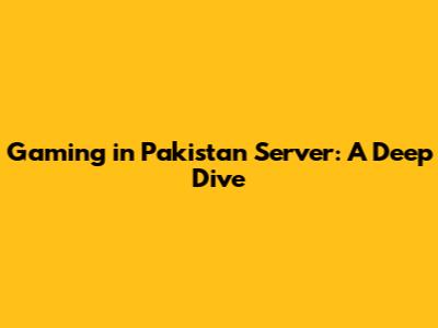 Gaming in Pakistan Server: A Deep Dive