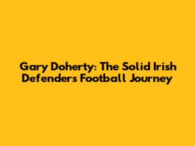 Gary Doherty: The Solid Irish Defender's Football Journey