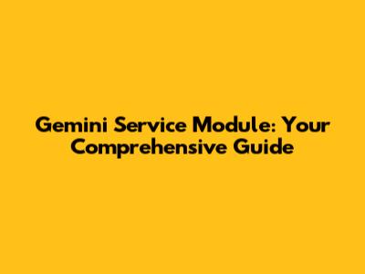 Gemini Service Module: Your Comprehensive Guide