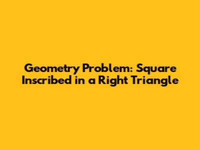 Geometry Problem: Square Inscribed in a Right Triangle