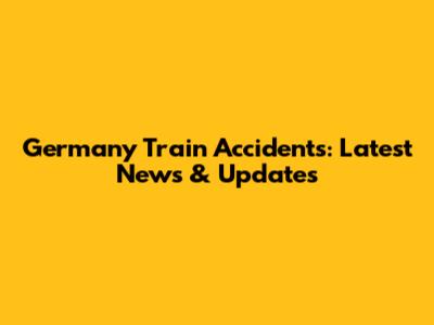 Germany Train Accidents: Latest News & Updates