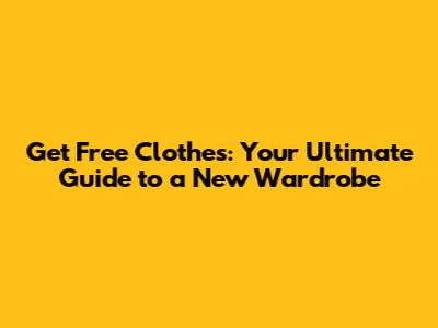 Get Free Clothes: Your Ultimate Guide to a New Wardrobe