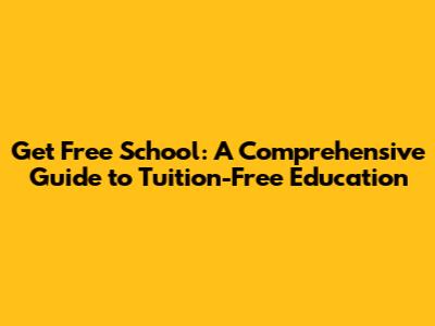 Get Free School: A Comprehensive Guide to Tuition-Free Education