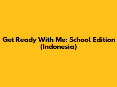 Get Ready With Me: School Edition (Indonesia)
