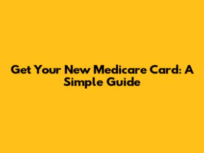 Get Your New Medicare Card: A Simple Guide