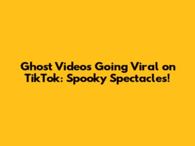 Ghost Videos Going Viral on TikTok: Spooky Spectacles!