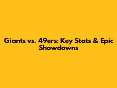 Giants vs. 49ers: Key Stats & Epic Showdowns