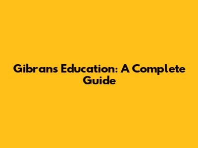 Gibran's Education: A Complete Guide
