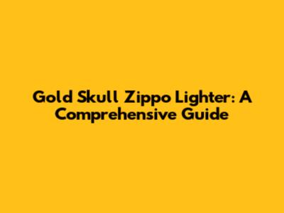 Gold Skull Zippo Lighter: A Comprehensive Guide