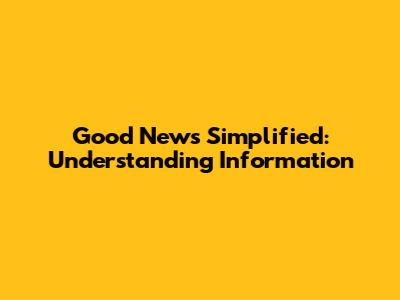 Good News Simplified: Understanding Information