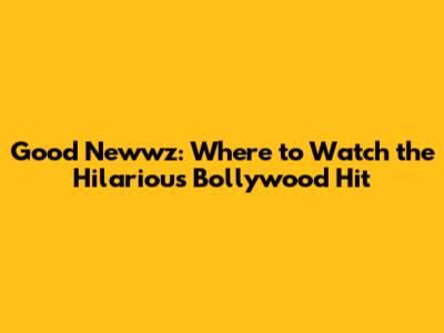 Good Newwz: Where to Watch the Hilarious Bollywood Hit