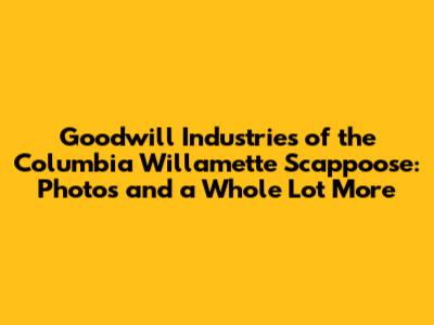 Goodwill Industries of the Columbia Willamette Scappoose: Photos and a Whole Lot More