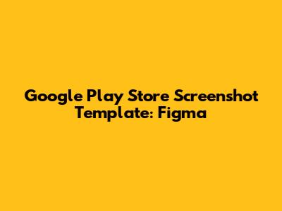 Google Play Store Screenshot Template: Figma