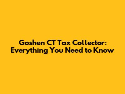 Goshen CT Tax Collector: Everything You Need to Know