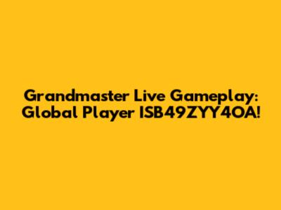 Grandmaster Live Gameplay: Global Player ISB49ZYY4OA!