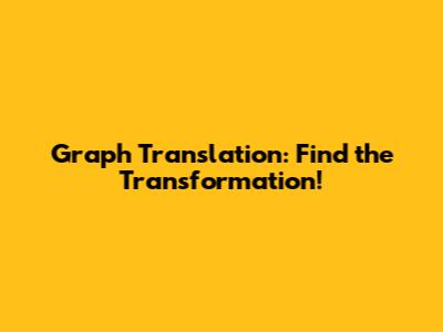 Graph Translation: Find the Transformation!