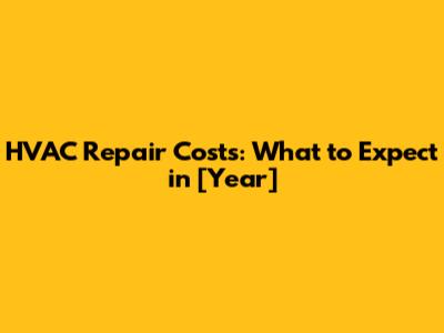 HVAC Repair Costs: What to Expect in [Year]