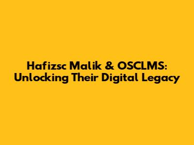 Hafizsc Malik & OSCLMS: Unlocking Their Digital Legacy