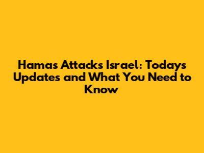 Hamas Attacks Israel: Today's Updates and What You Need to Know