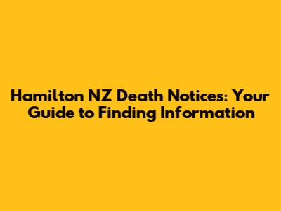 Hamilton NZ Death Notices: Your Guide to Finding Information
