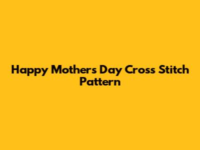 Happy Mother's Day Cross Stitch Pattern
